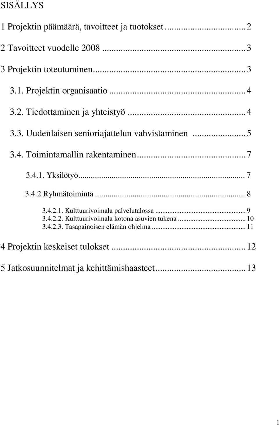 Yksilötyö... 7 3.4.2 Ryhmätoiminta... 8 3.4.2.1. Kulttuurivoimala palvelutalossa... 9 3.4.2.2. Kulttuurivoimala kotona asuvien tukena... 10 3.