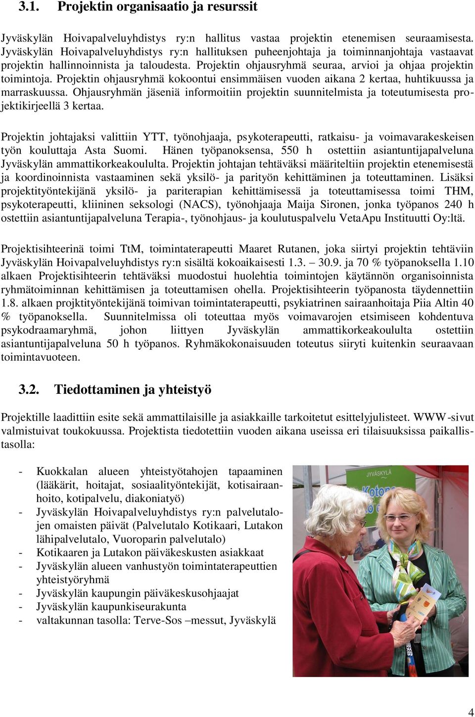 Projektin ohjausryhmä seuraa, arvioi ja ohjaa projektin toimintoja. Projektin ohjausryhmä kokoontui ensimmäisen vuoden aikana 2 kertaa, huhtikuussa ja marraskuussa.