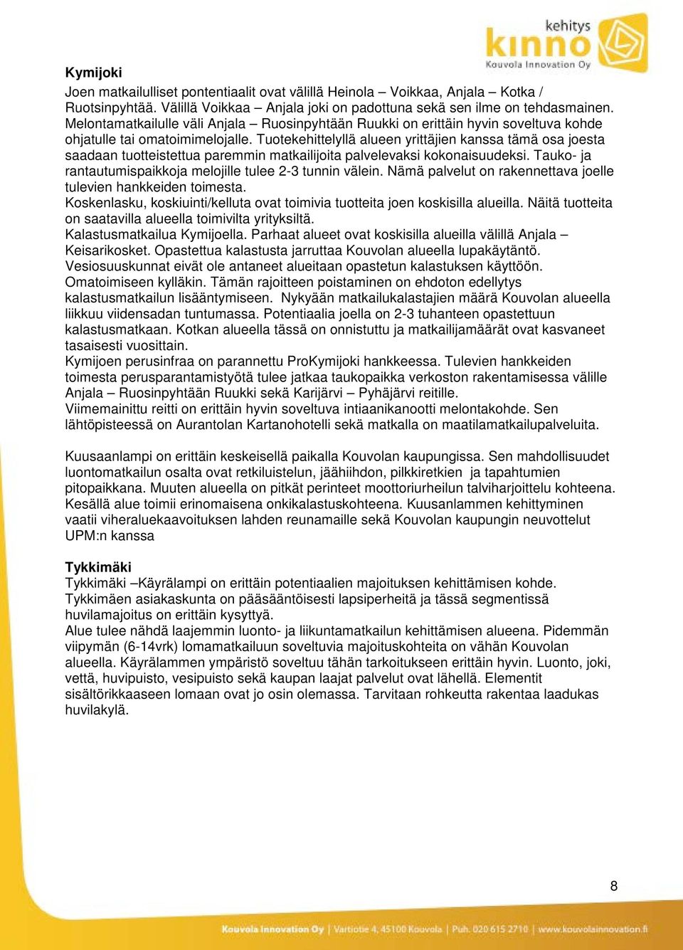 Tuotekehittelyllä alueen yrittäjien kanssa tämä osa joesta saadaan tuotteistettua paremmin matkailijoita palvelevaksi kokonaisuudeksi. Tauko- ja rantautumispaikkoja melojille tulee 2-3 tunnin välein.