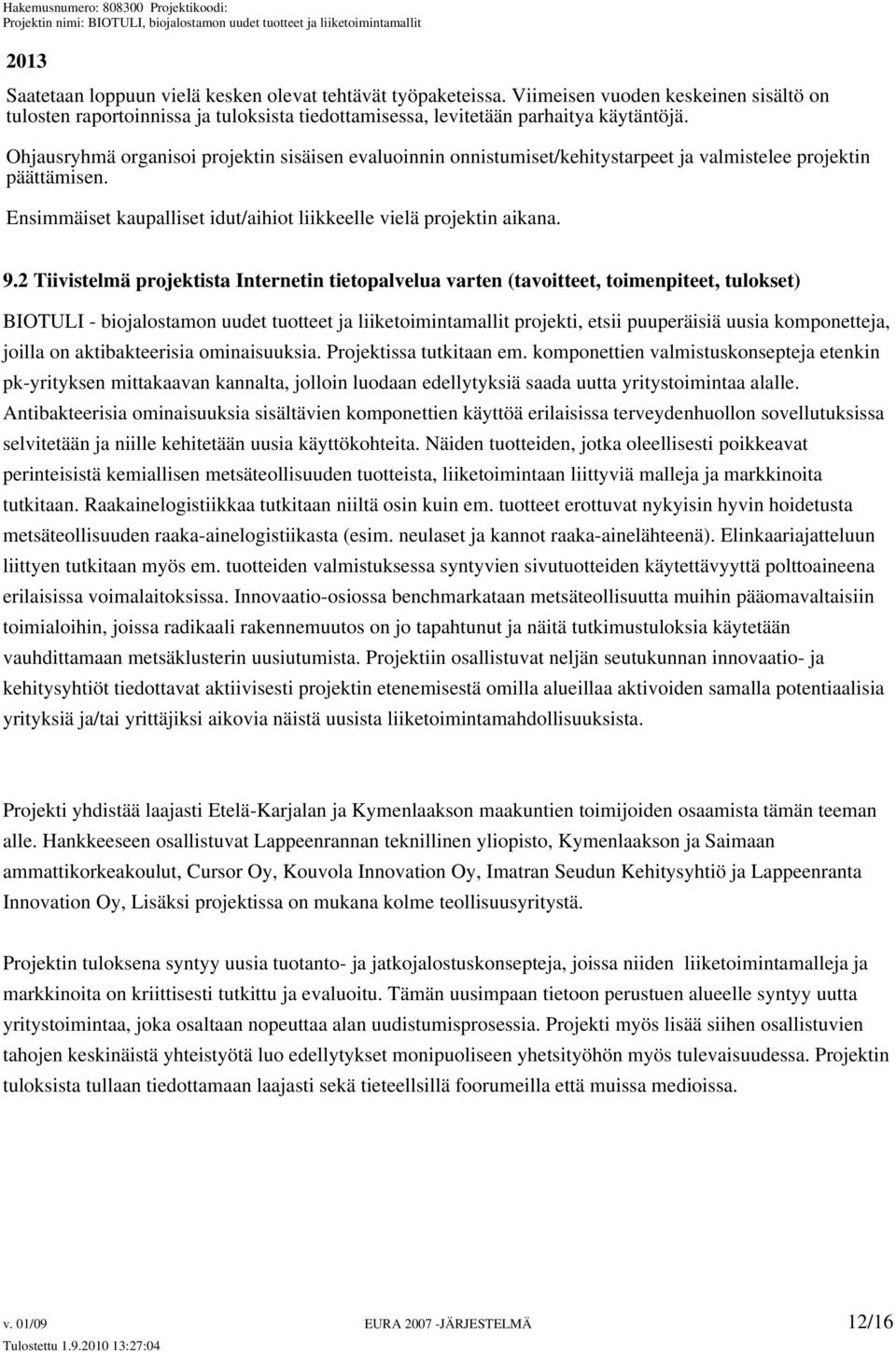 2 Tiivistelmä projektista Internetin tietopalvelua varten (tavoitteet, toimenpiteet, tulokset) BIOTULI - biojalostamon uudet tuotteet ja liiketoimintamallit projekti, etsii puuperäisiä uusia