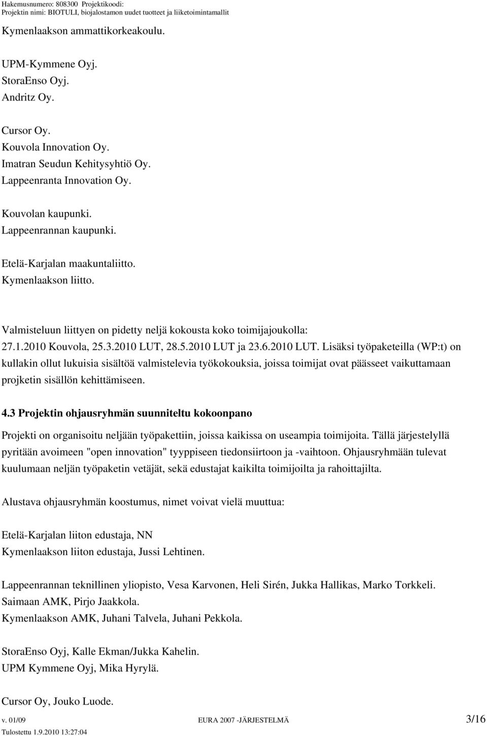 6.2010 LUT. Lisäksi työpaketeilla (WP:t) on kullakin ollut lukuisia sisältöä valmistelevia työkokouksia, joissa toimijat ovat päässeet vaikuttamaan projketin sisällön kehittämiseen. 4.