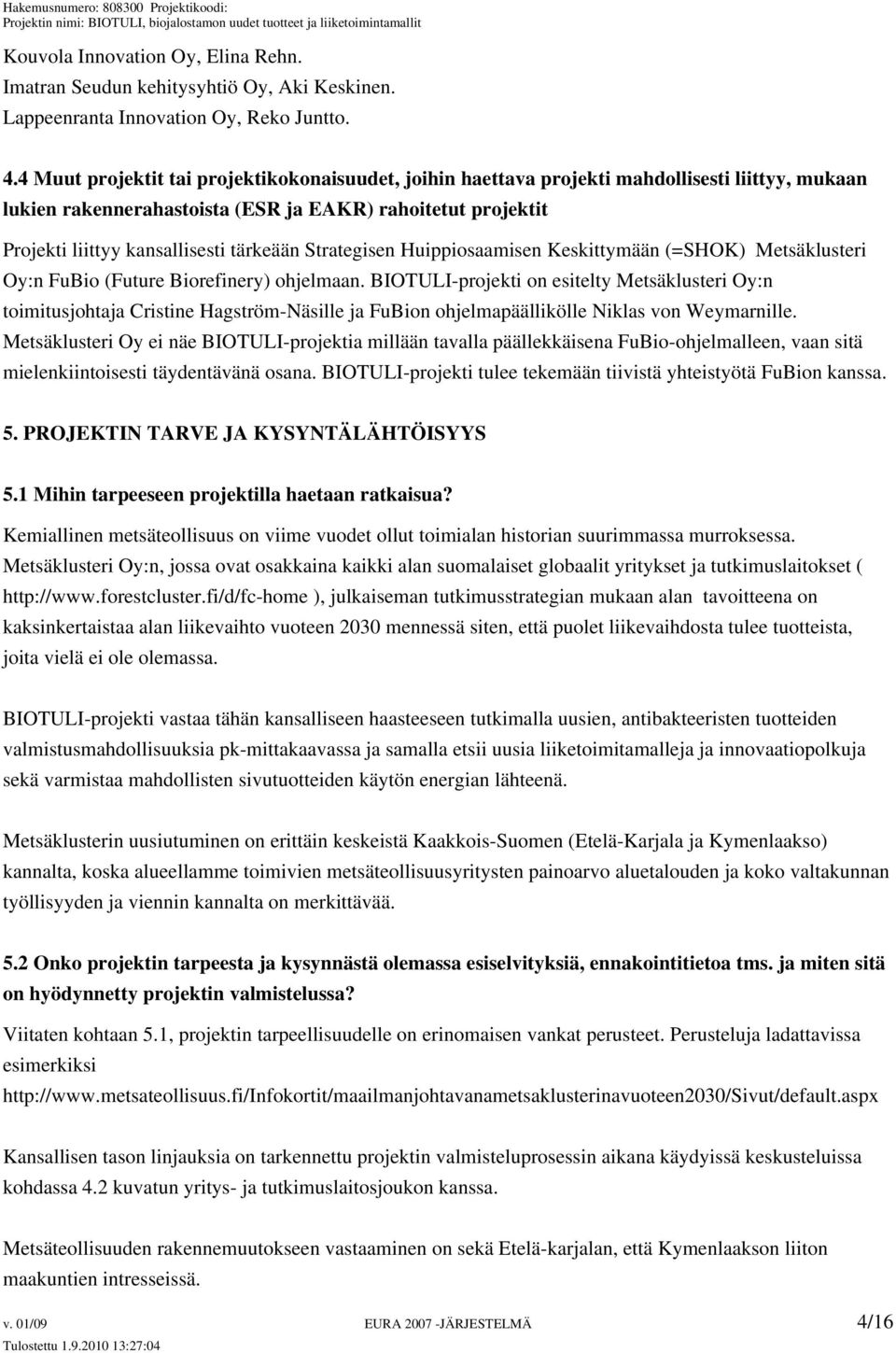 Strategisen Huippiosaamisen Keskittymään (=SHOK) Metsäklusteri Oy:n FuBio (Future Biorefinery) ohjelmaan.