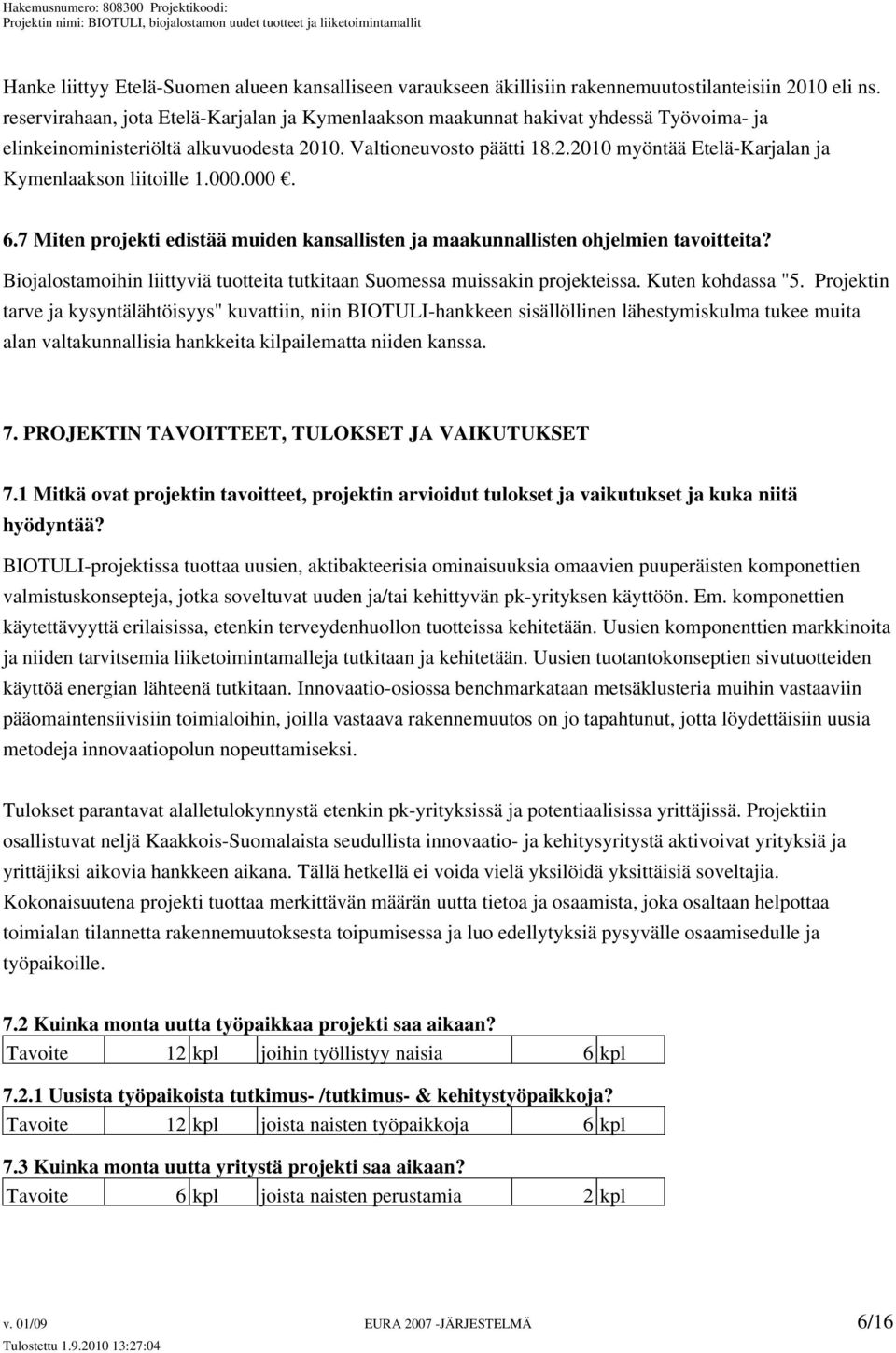 000.000. 6.7 Miten projekti edistää muiden kansallisten ja maakunnallisten ohjelmien tavoitteita? Biojalostamoihin liittyviä tuotteita tutkitaan Suomessa muissakin projekteissa. Kuten kohdassa "5.