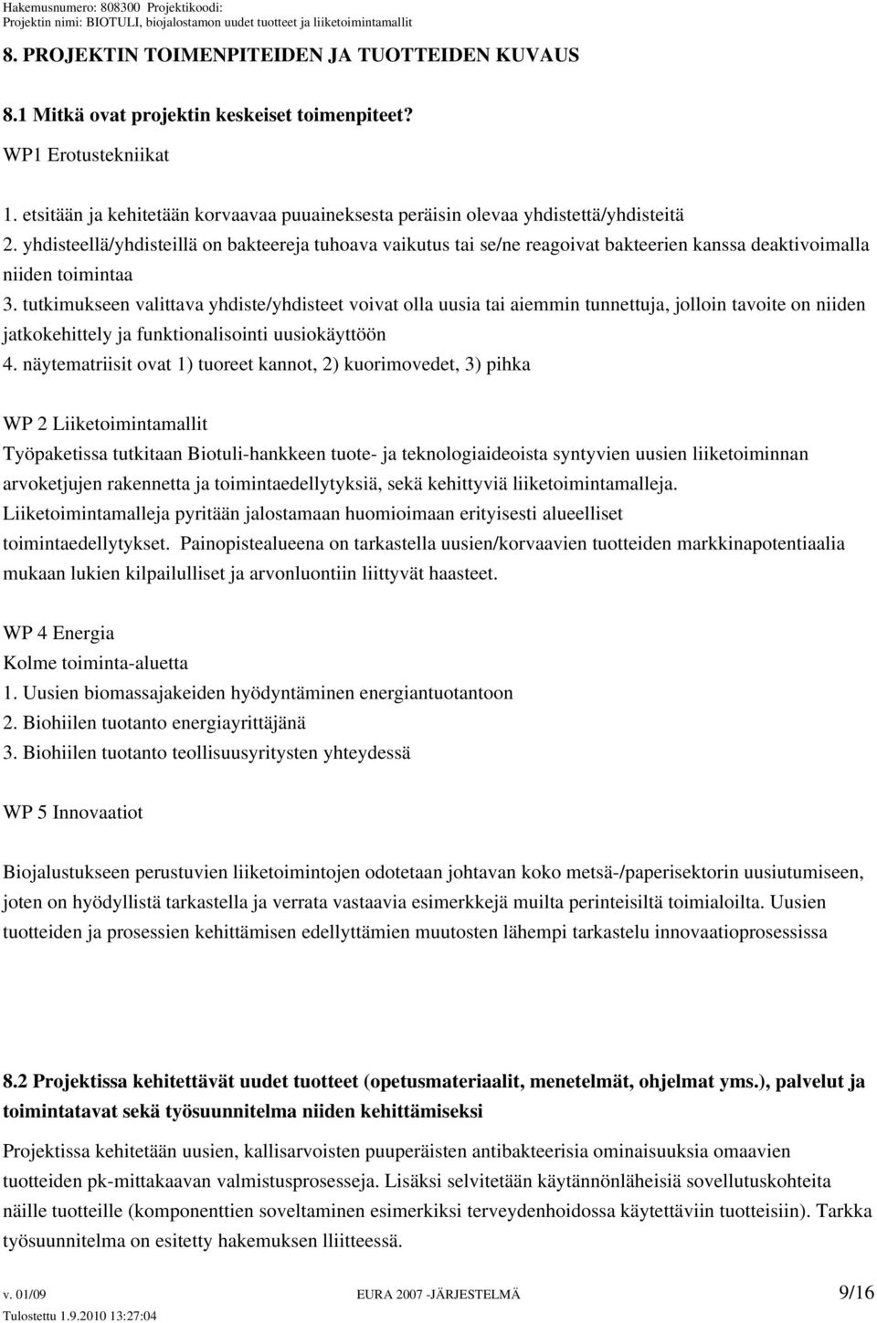 yhdisteellä/yhdisteillä on bakteereja tuhoava vaikutus tai se/ne reagoivat bakteerien kanssa deaktivoimalla niiden toimintaa 3.