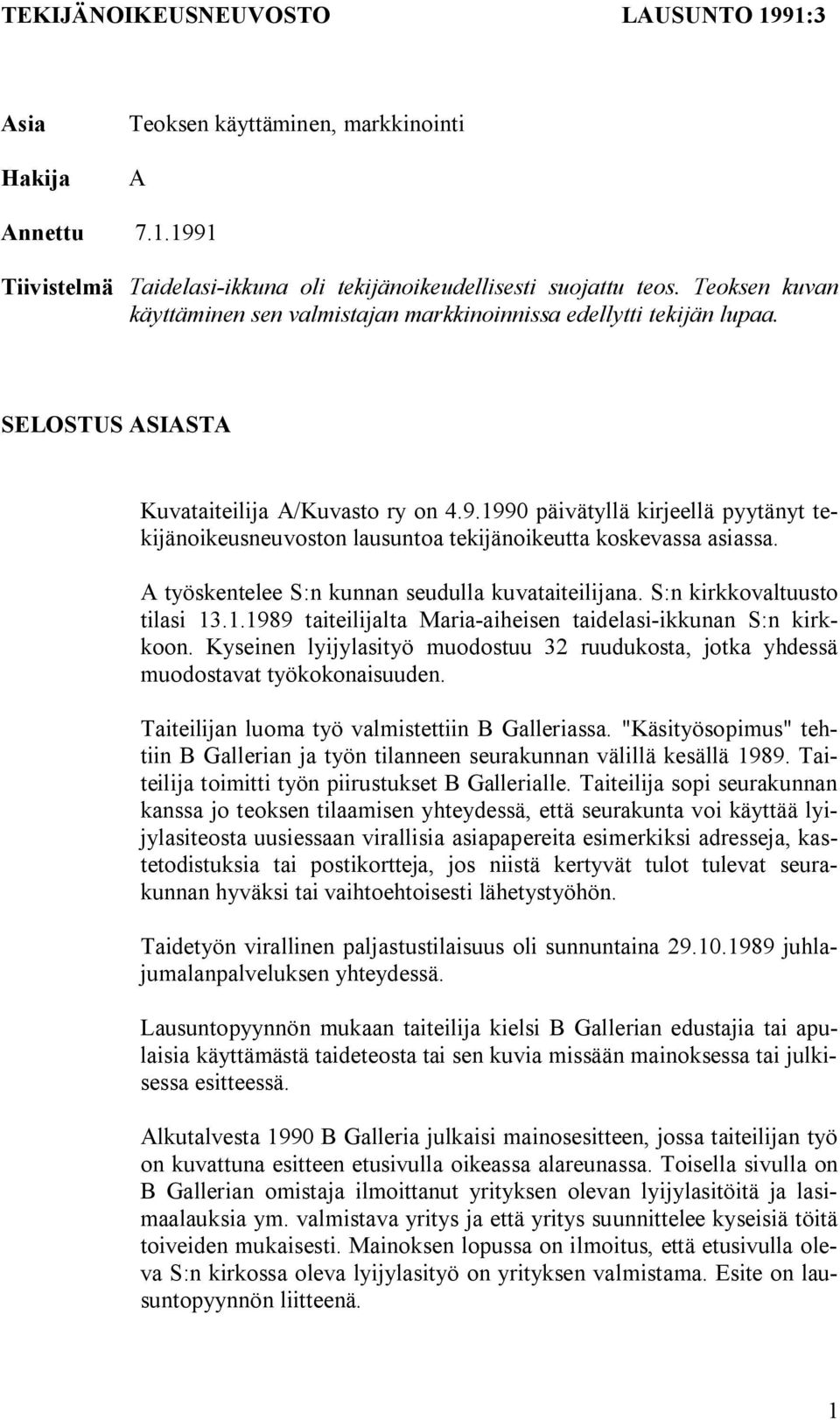 1990 päivätyllä kirjeellä pyytänyt tekijänoikeusneuvoston lausuntoa tekijänoikeutta koskevassa asiassa. A työskentelee S:n kunnan seudulla kuvataiteilijana. S:n kirkkovaltuusto tilasi 13.1.1989 taiteilijalta Maria-aiheisen taidelasi-ikkunan S:n kirkkoon.