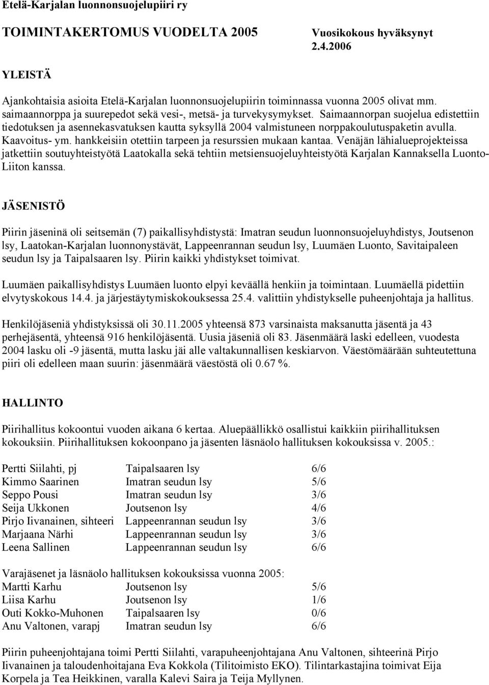 Saimaannorpan suojelua edistettiin tiedotuksen ja asennekasvatuksen kautta syksyllä 2004 valmistuneen norppakoulutuspaketin avulla. Kaavoitus- ym.