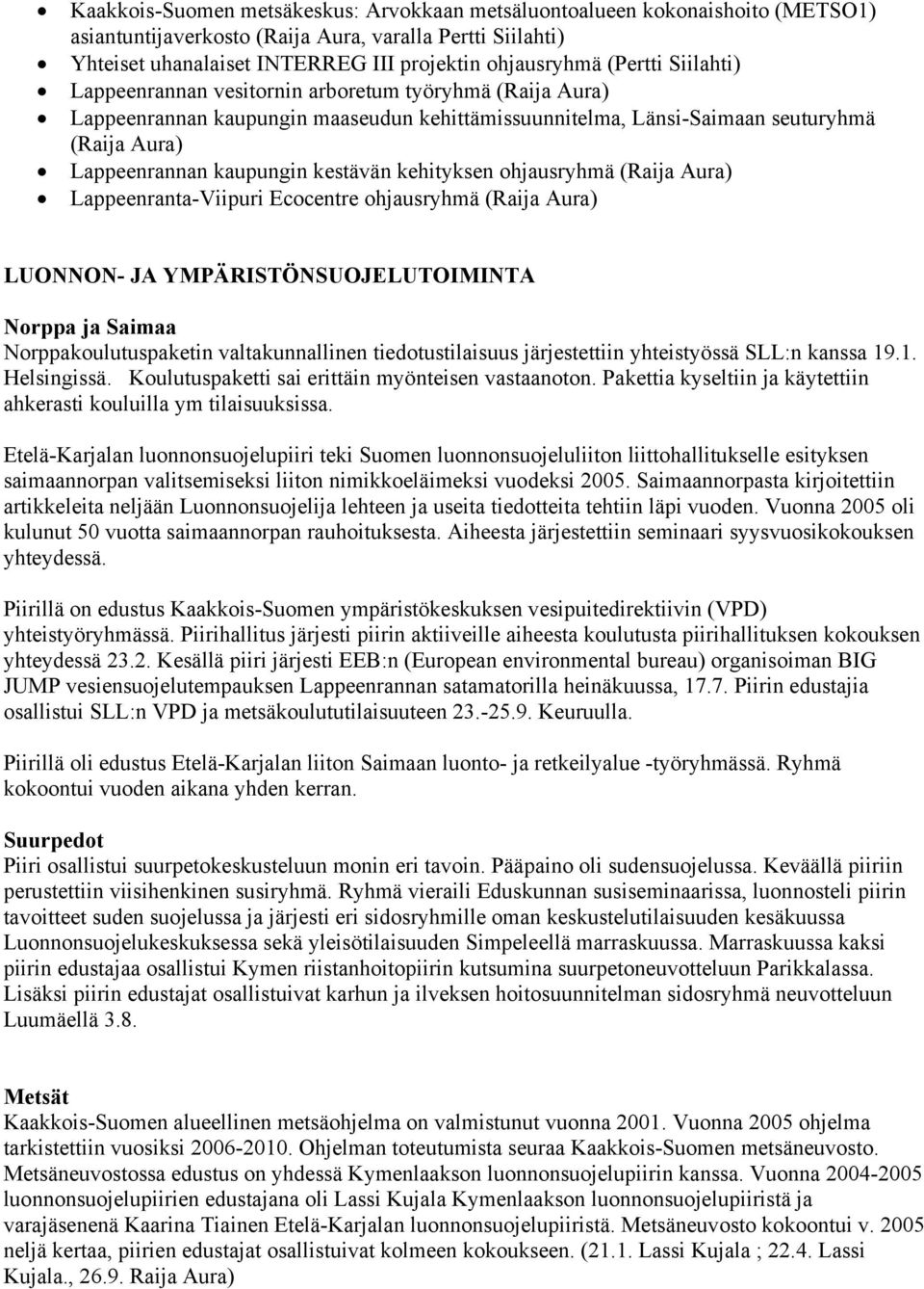 kestävän kehityksen ohjausryhmä (Raija Aura) Lappeenranta-Viipuri Ecocentre ohjausryhmä (Raija Aura) LUONNON- JA YMPÄRISTÖNSUOJELUTOIMINTA Norppa ja Saimaa Norppakoulutuspaketin valtakunnallinen