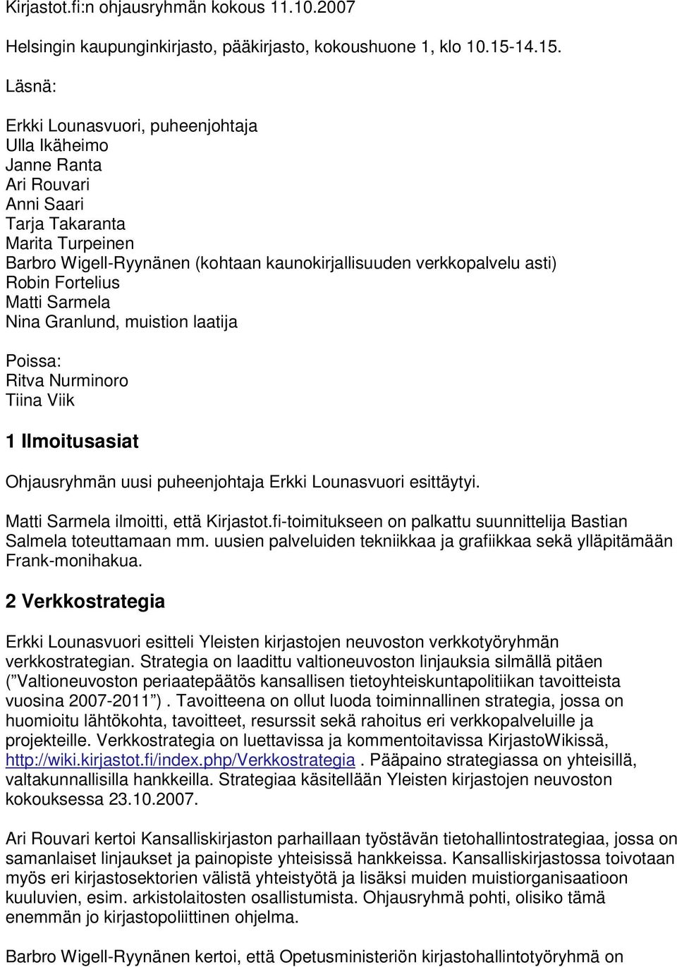 Läsnä: Erkki Lounasvuori, puheenjohtaja Ulla Ikäheimo Janne Ranta Ari Rouvari Anni Saari Tarja Takaranta Marita Turpeinen Barbro Wigell-Ryynänen (kohtaan kaunokirjallisuuden verkkopalvelu asti) Robin