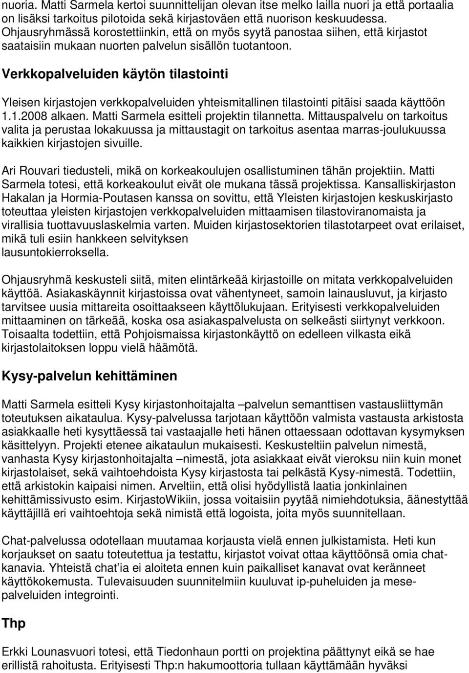 Verkkopalveluiden käytön tilastointi Yleisen kirjastojen verkkopalveluiden yhteismitallinen tilastointi pitäisi saada käyttöön 1.1.2008 alkaen. Matti Sarmela esitteli projektin tilannetta.