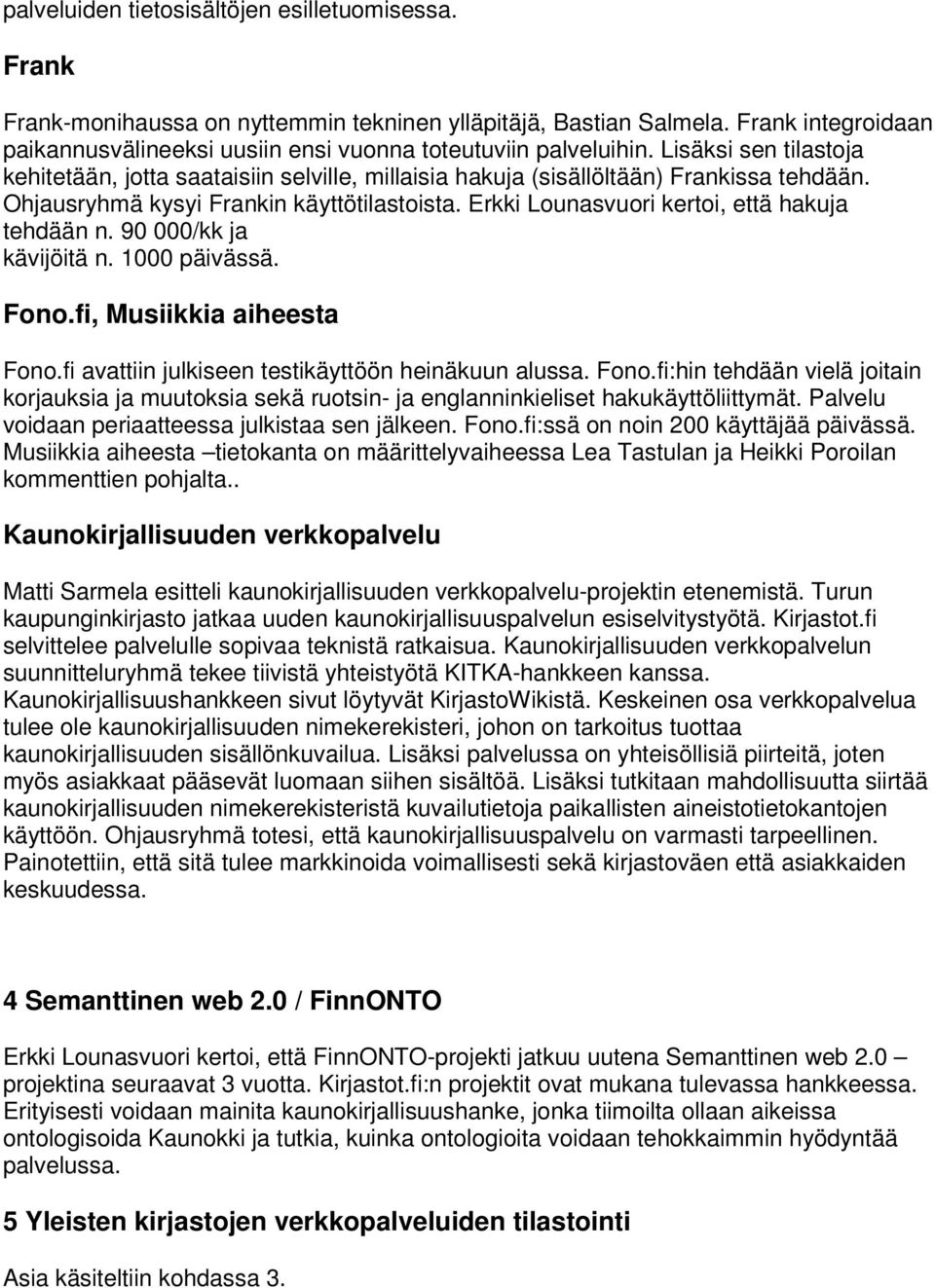 Ohjausryhmä kysyi Frankin käyttötilastoista. Erkki Lounasvuori kertoi, että hakuja tehdään n. 90 000/kk ja kävijöitä n. 1000 päivässä. Fono.fi, Musiikkia aiheesta Fono.