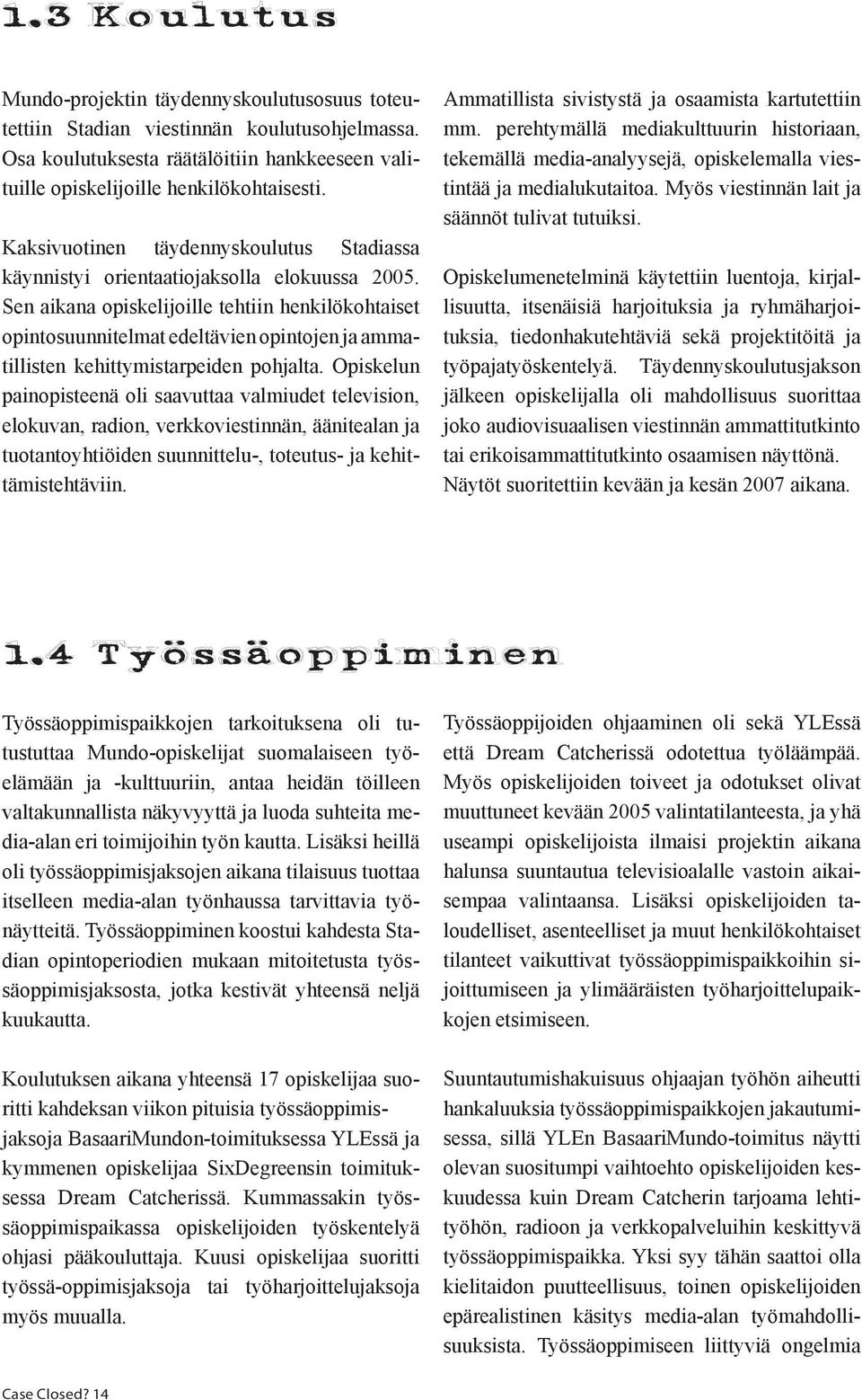 Sen aikana opiskelijoille tehtiin henkilökohtaiset opintosuunnitelmat edeltävien opintojen ja ammatillisten kehittymistarpeiden pohjalta.