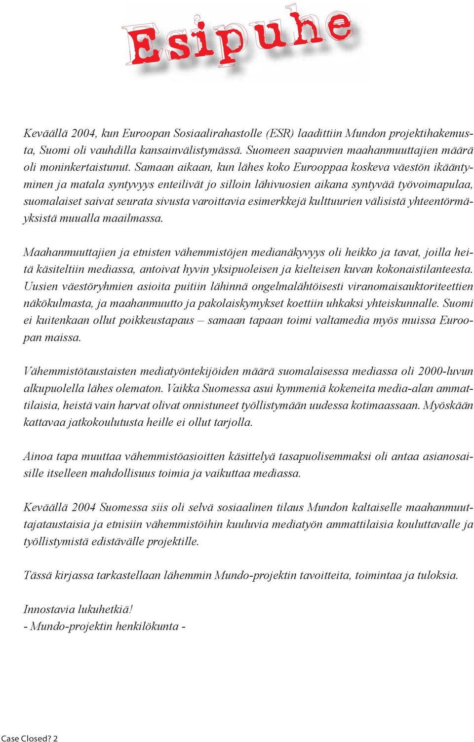 Samaan aikaan, kun lähes koko Eurooppaa koskeva väestön ikääntyminen ja matala syntyvyys enteilivät jo silloin lähivuosien aikana syntyvää työvoimapulaa, suomalaiset saivat seurata sivusta