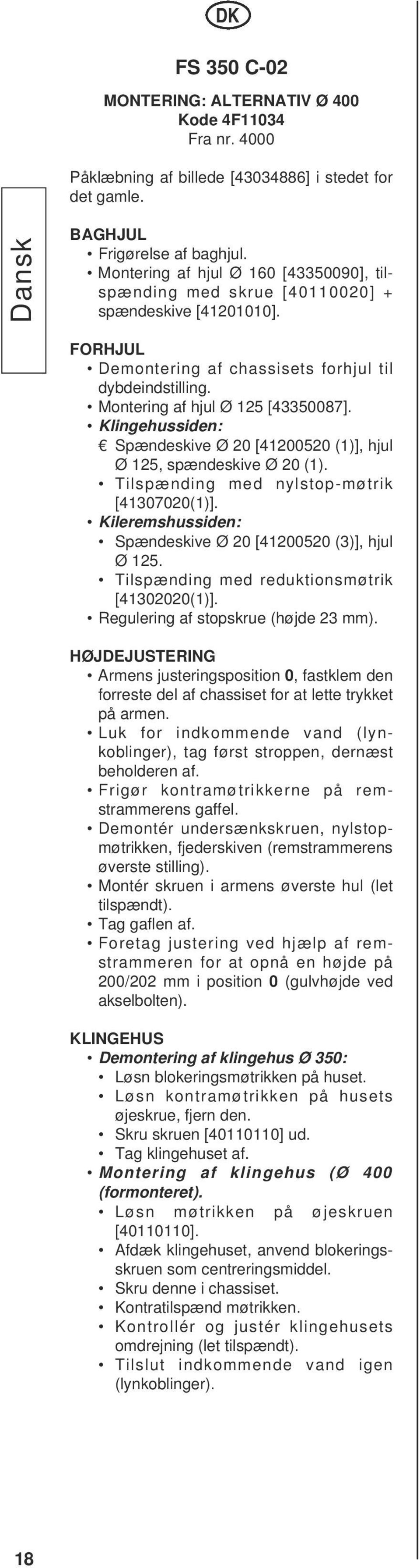 Klingehussiden: Spændeskive Ø 20 [41200520 (1)], hjul Ø 125, spændeskive Ø 20 (1). Tilspænding med nylstop-møtrik [41307020(1)]. Kileremshussiden: Spændeskive Ø 20 [41200520 (3)], hjul Ø 125.