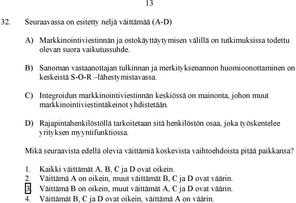 C) Integroidun markkinointiviestinnän keskiössä on mainonta, johon muut markkinointiviestintäkeinot yhdistetään.