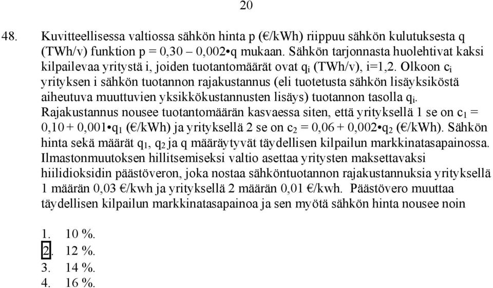 Olkoon c i yrityksen i sähkön tuotannon rajakustannus (eli tuotetusta sähkön lisäyksiköstä aiheutuva muuttuvien yksikkökustannusten lisäys) tuotannon tasolla q i.