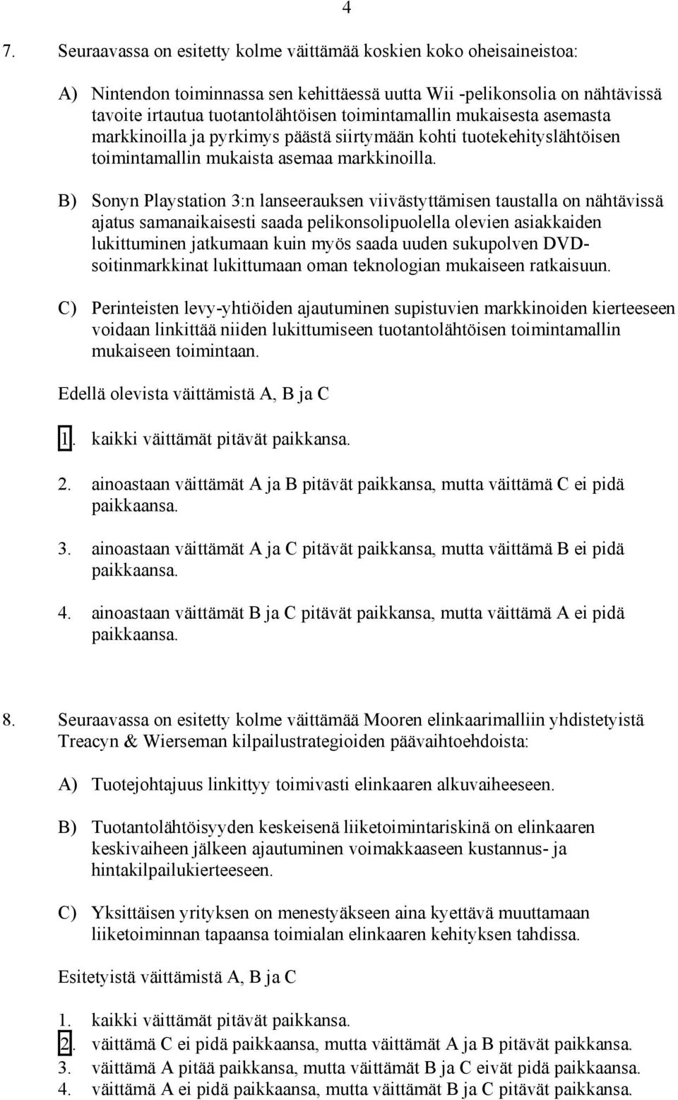 B) Sonyn Playstation 3:n lanseerauksen viivästyttämisen taustalla on nähtävissä ajatus samanaikaisesti saada pelikonsolipuolella olevien asiakkaiden lukittuminen jatkumaan kuin myös saada uuden