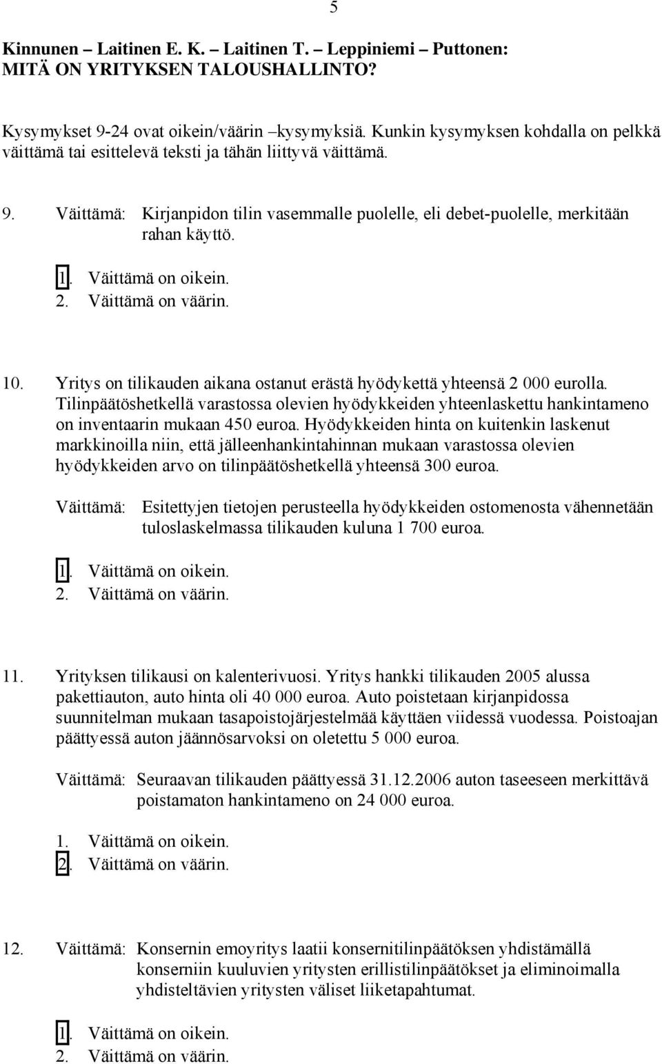 Väittämä on oikein. 2. Väittämä on väärin. 10. Yritys on tilikauden aikana ostanut erästä hyödykettä yhteensä 2 000 eurolla.