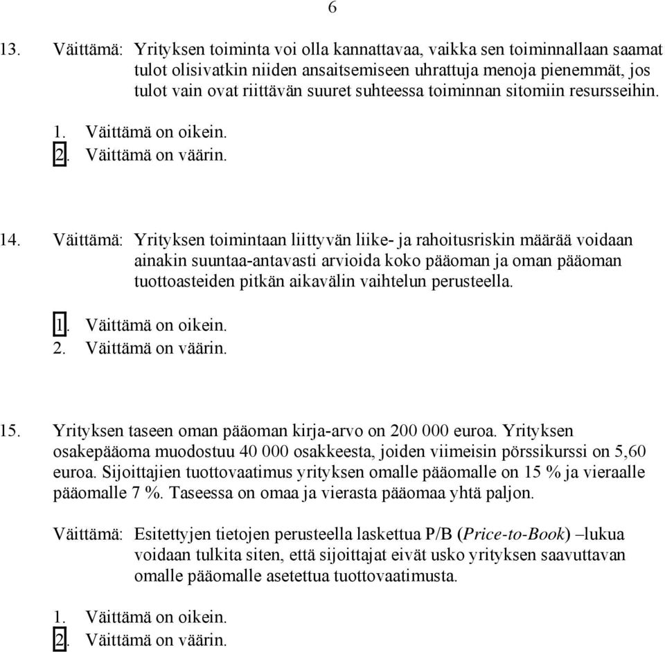 Väittämä: Yrityksen toimintaan liittyvän liike- ja rahoitusriskin määrää voidaan ainakin suuntaa-antavasti arvioida koko pääoman ja oman pääoman tuottoasteiden pitkän aikavälin vaihtelun perusteella.