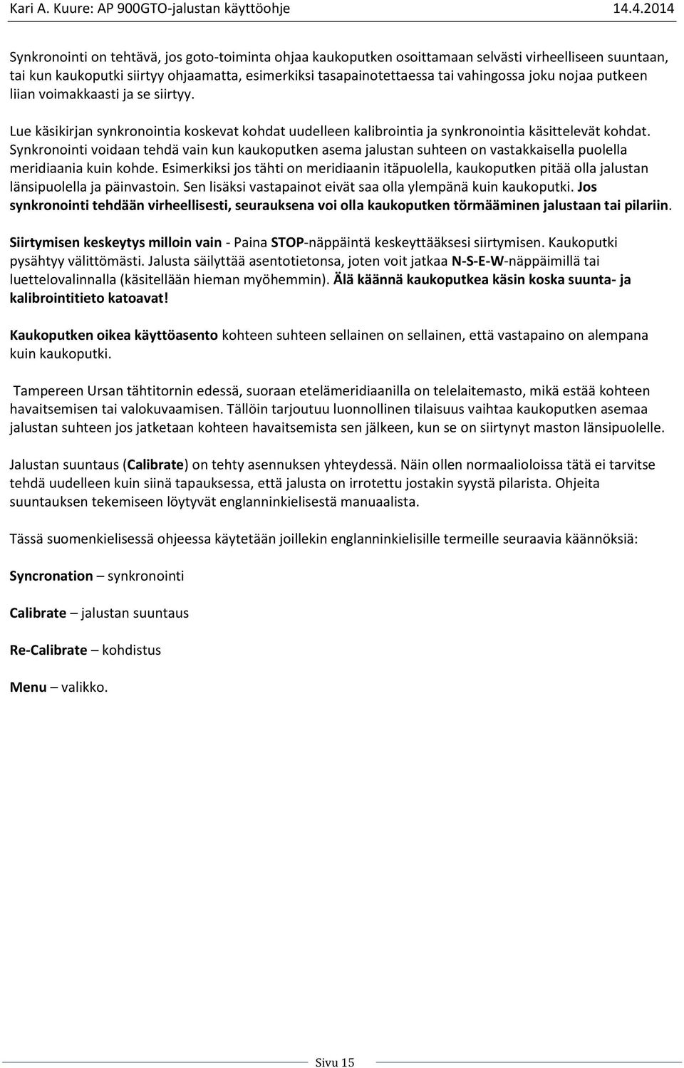 Synkronointi voidaan tehdä vain kun kaukoputken asema jalustan suhteen on vastakkaisella puolella meridiaania kuin kohde.