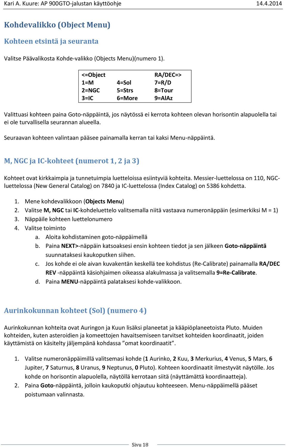 turvallisella seurannan alueella. Seuraavan kohteen valintaan pääsee painamalla kerran tai kaksi Menu-näppäintä.