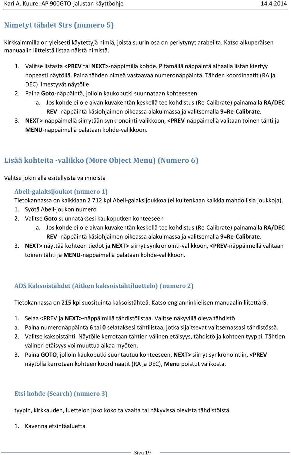 Tähden koordinaatit (RA ja DEC) ilmestyvät näytölle 2. Paina Goto-näppäintä, jolloin kaukoputki suunnataan kohteeseen. a.