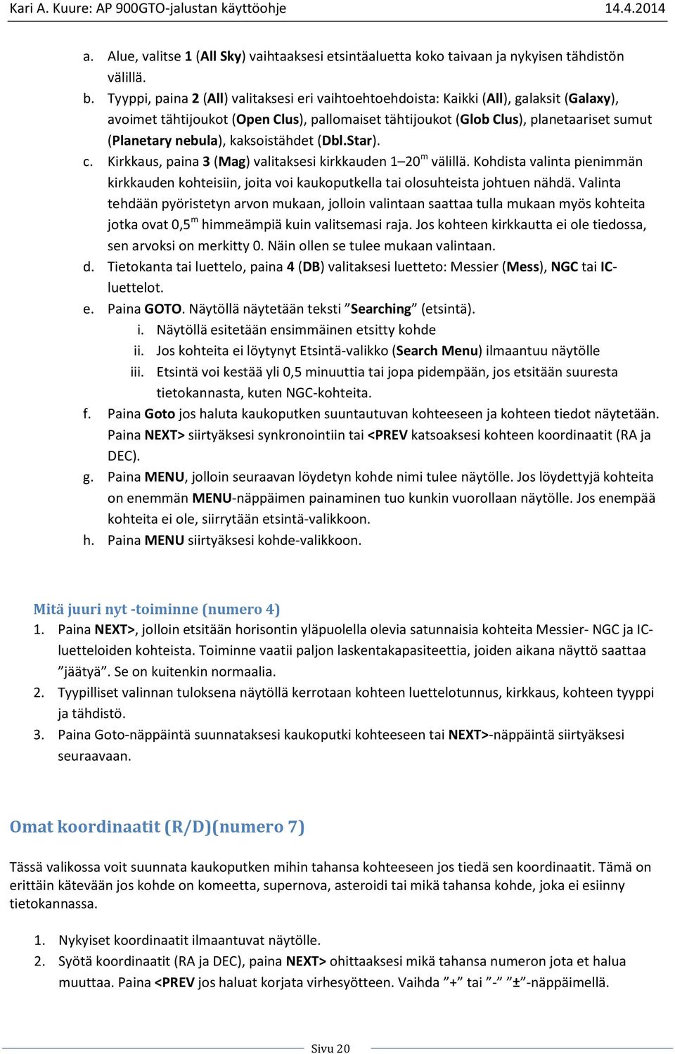 nebula), kaksoistähdet (Dbl.Star). c. Kirkkaus, paina 3 (Mag) valitaksesi kirkkauden 1 20 m välillä.