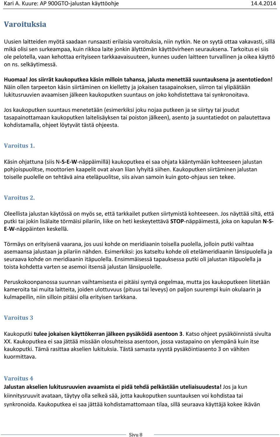 Tarkoitus ei siis ole pelotella, vaan kehottaa erityiseen tarkkaavaisuuteen, kunnes uuden laitteen turvallinen ja oikea käyttö on ns. selkäytimessä. Huomaa!