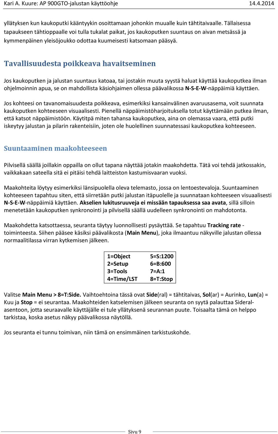 Tavallisuudesta poikkeava havaitseminen Jos kaukoputken ja jalustan suuntaus katoaa, tai jostakin muuta syystä haluat käyttää kaukoputkea ilman ohjelmoinnin apua, se on mahdollista käsiohjaimen