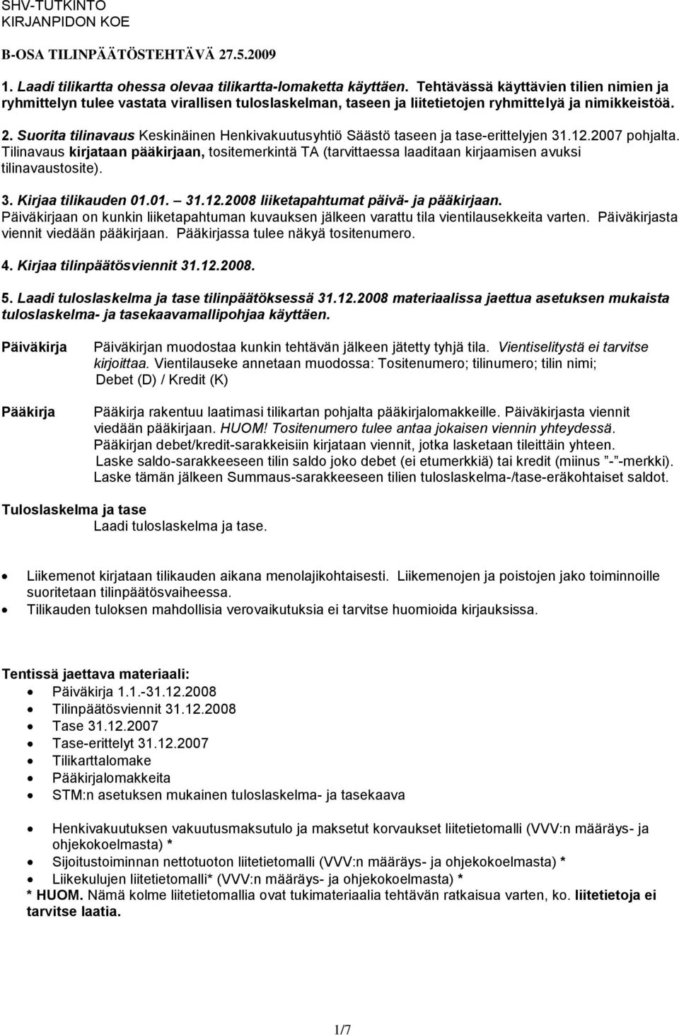 Suorita tilinavaus Keskinäinen Henkivakuutusyhtiö Säästö taseen ja tase-erittelyjen 31.12.2007 pohjalta.