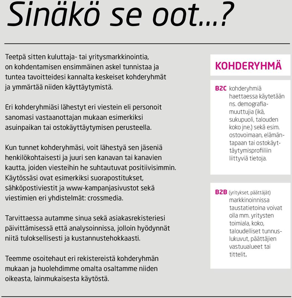 Kun tunnet kohderyhmäsi, voit lähestyä sen jäseniä henkilökohtaisesti ja juuri sen kanavan tai kanavien kautta, joiden viesteihin he suhtautuvat positiivisimmin.