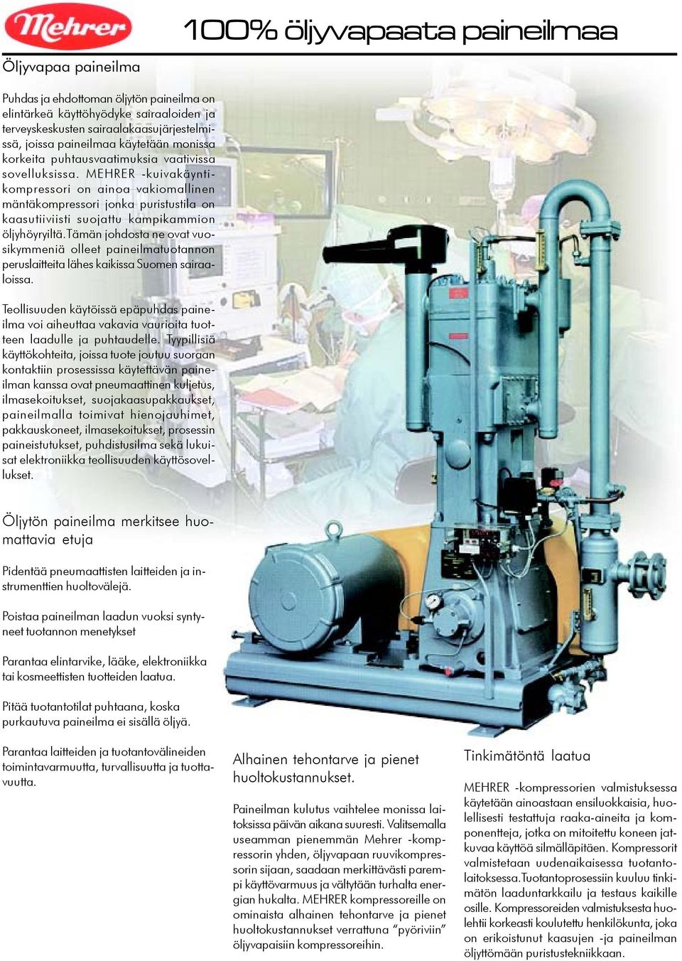 MEHRER -kuivakäyntikompressori on ainoa vakiomallinen mäntäkompressori jonka puristustila on kaasutiiviisti suojattu kampikammion öljyhöyryiltä.