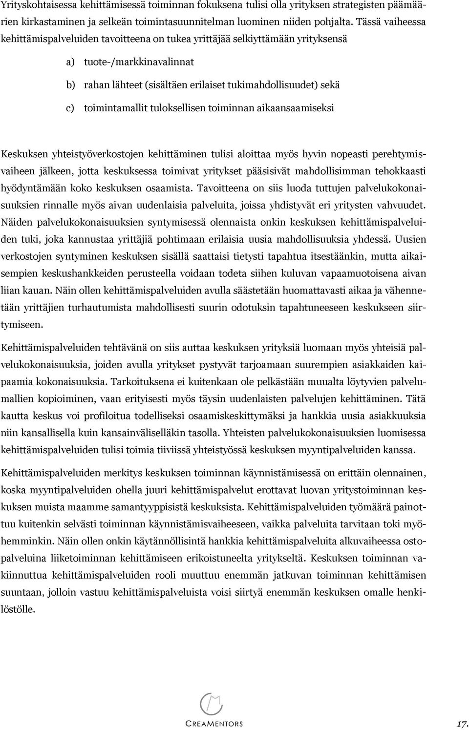 toimintamallit tuloksellisen toiminnan aikaansaamiseksi Keskuksen yhteistyöverkostojen kehittäminen tulisi aloittaa myös hyvin nopeasti perehtymisvaiheen jälkeen, jotta keskuksessa toimivat yritykset