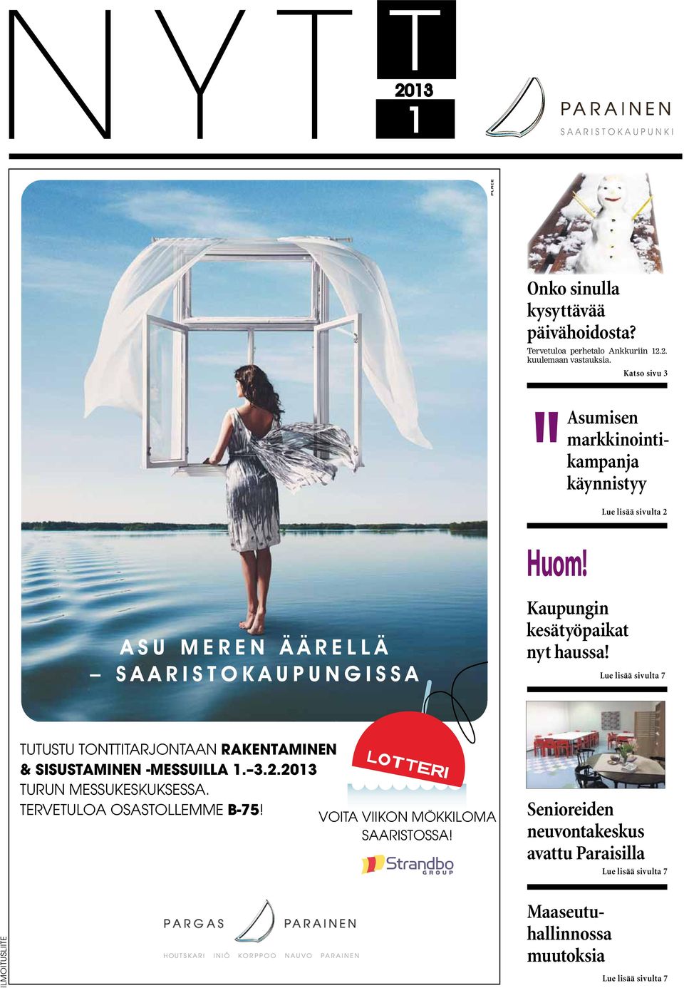 Lue lisää sivulta 7 TUTUSTU TONTTITARJONTAAN RAKENTAMINEN & SISUSTAMINEN -MESSUILLA 1. 3.2.2013 TURUN MESSUKESKUKSESSA.
