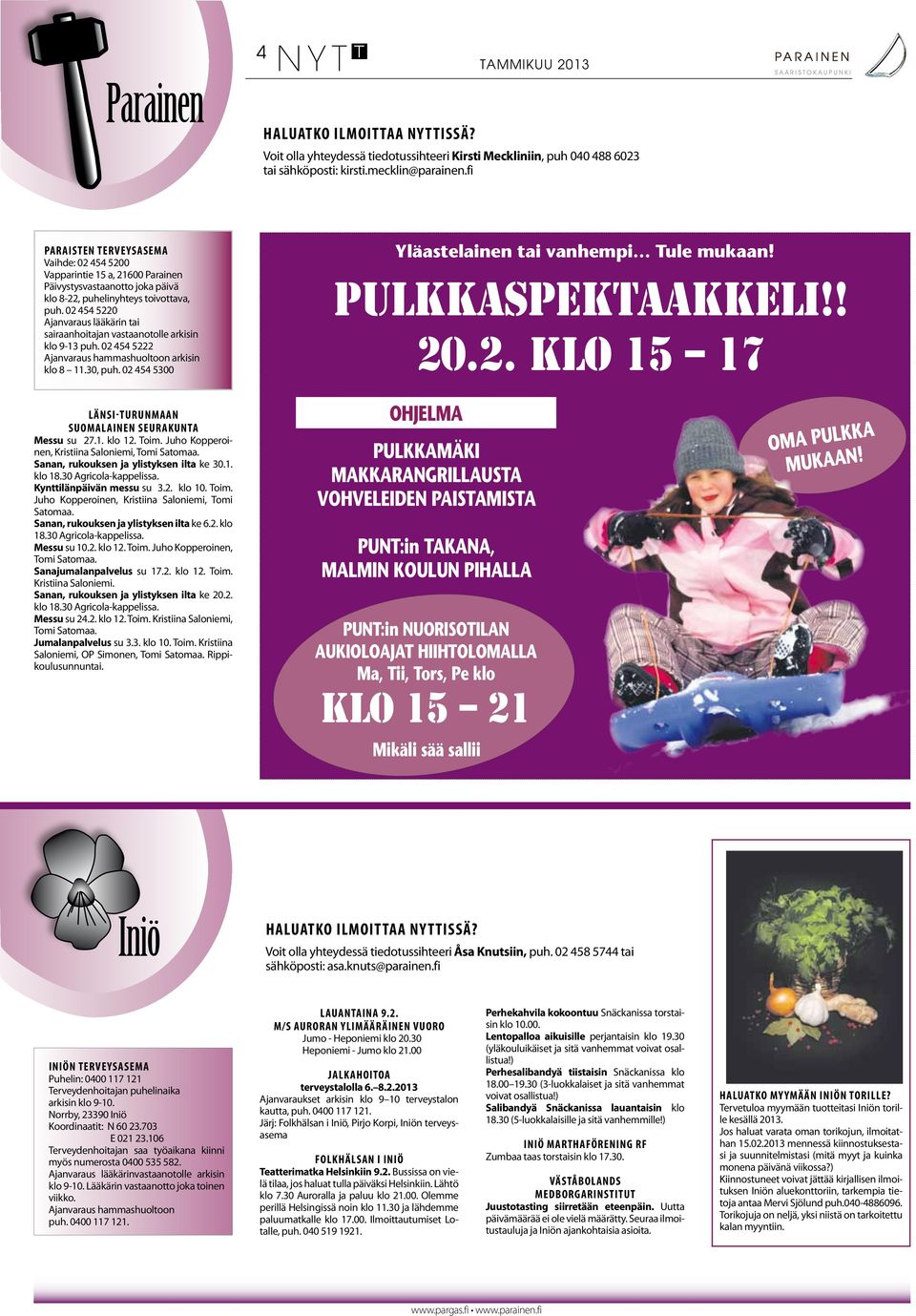 02 454 5220 Ajanvaraus lääkärin tai sairaanhoitajan vastaanotolle arkisin klo 9-13 puh. 02 454 5222 Ajanvaraus hammashuoltoon arkisin klo 8 11.30, puh.