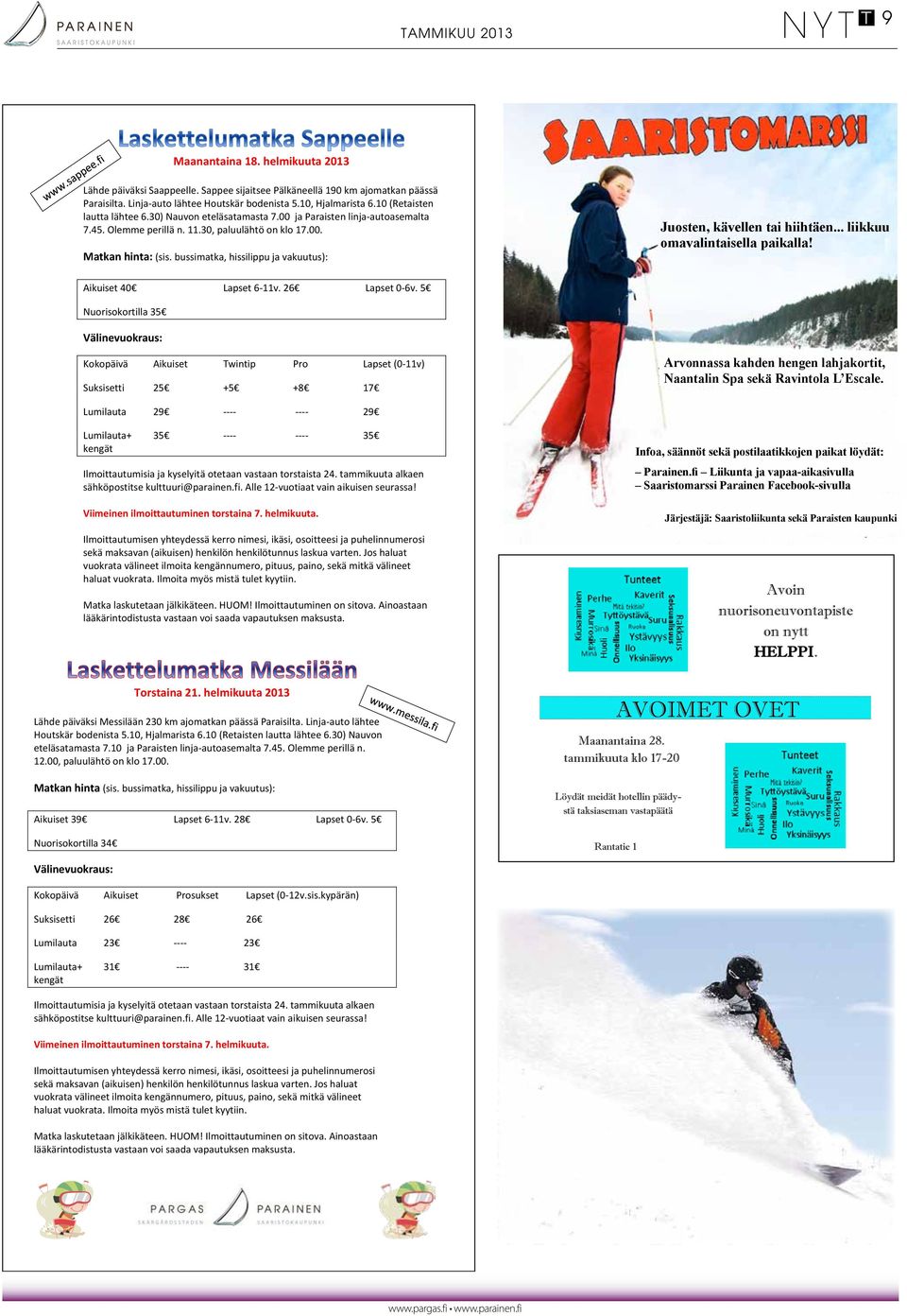 30, paluulähtö on klo 17.00. Matkan hinta: (sis. bussimatka, hissilippu ja vakuutus): Aikuiset 40 Lapset 6-11v. 26 Lapset 0-6v.