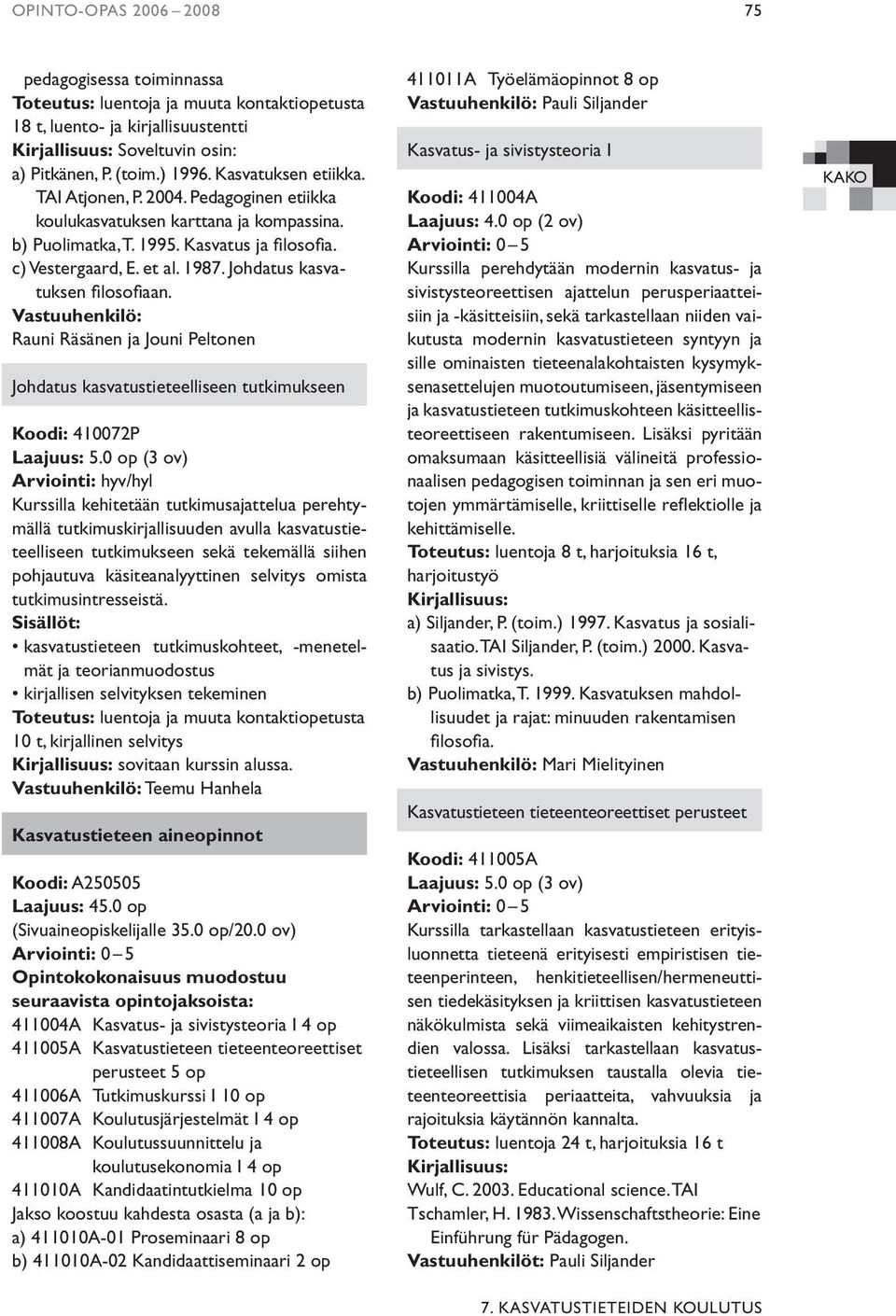 Vastuuhenkilö: Rauni Räsänen ja Jouni Peltonen Johdatus kasvatustieteelliseen tutkimukseen Koodi: 410072P Laajuus: 5.