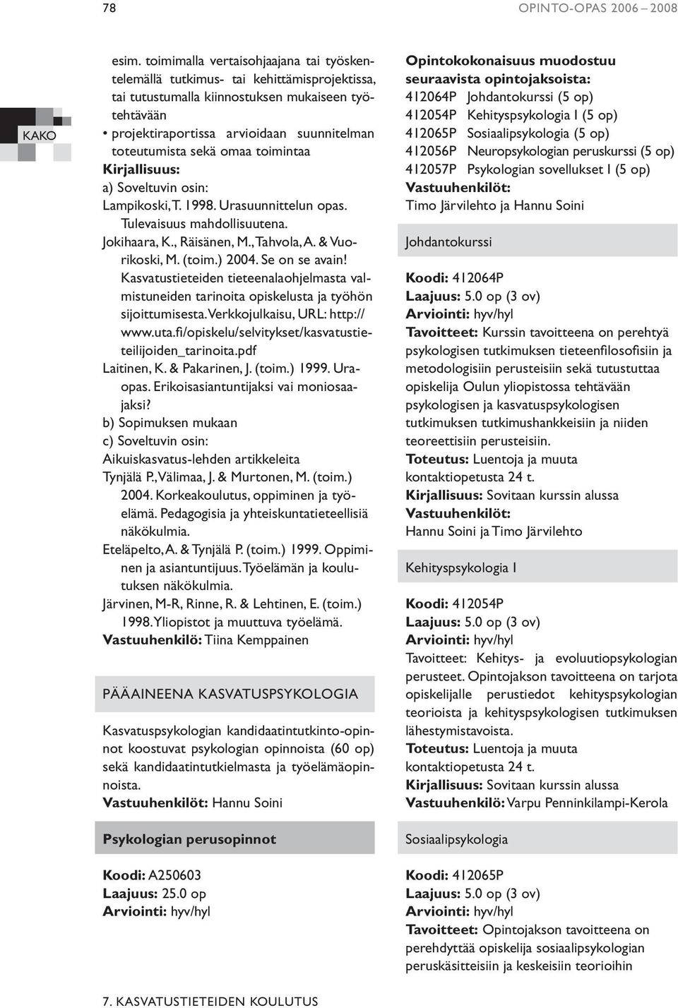sekä omaa toimintaa a) Soveltuvin osin: Lampikoski, T. 1998. Urasuunnittelun opas. Tulevaisuus mahdollisuutena. Jokihaara, K., Räisänen, M., Tahvola, A. & Vuorikoski, M. (toim.) 2004. Se on se avain!