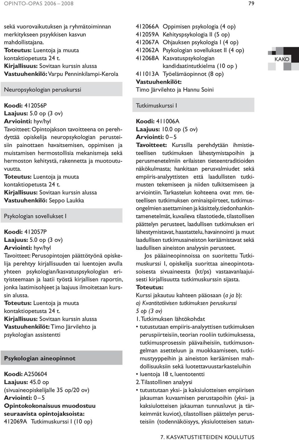 0 op (3 ov) Tavoitteet: Opintojakson tavoitteena on perehdyttää opiskelija neuropsykologian perusteisiin painottaen havaitsemisen, oppimisen ja muistamisen hermostollisia mekanismeja sekä hermoston