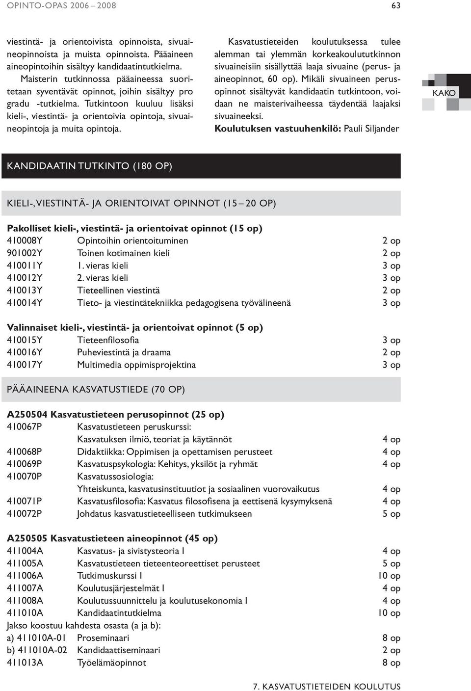Tutkintoon kuuluu lisäksi kieli-, viestintä- ja orientoivia opintoja, sivuaineopintoja ja muita opintoja.