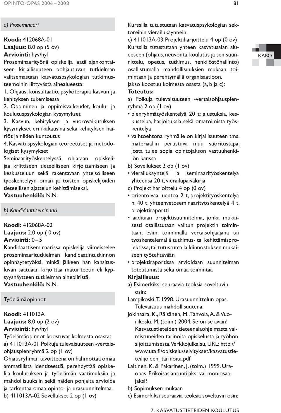 Ohjaus, konsultaatio, psykoterapia kasvun ja kehityksen tukemisessa 2. Oppiminen ja oppimisvaikeudet, koulu- ja koulutuspsykologian kysymykset 3.