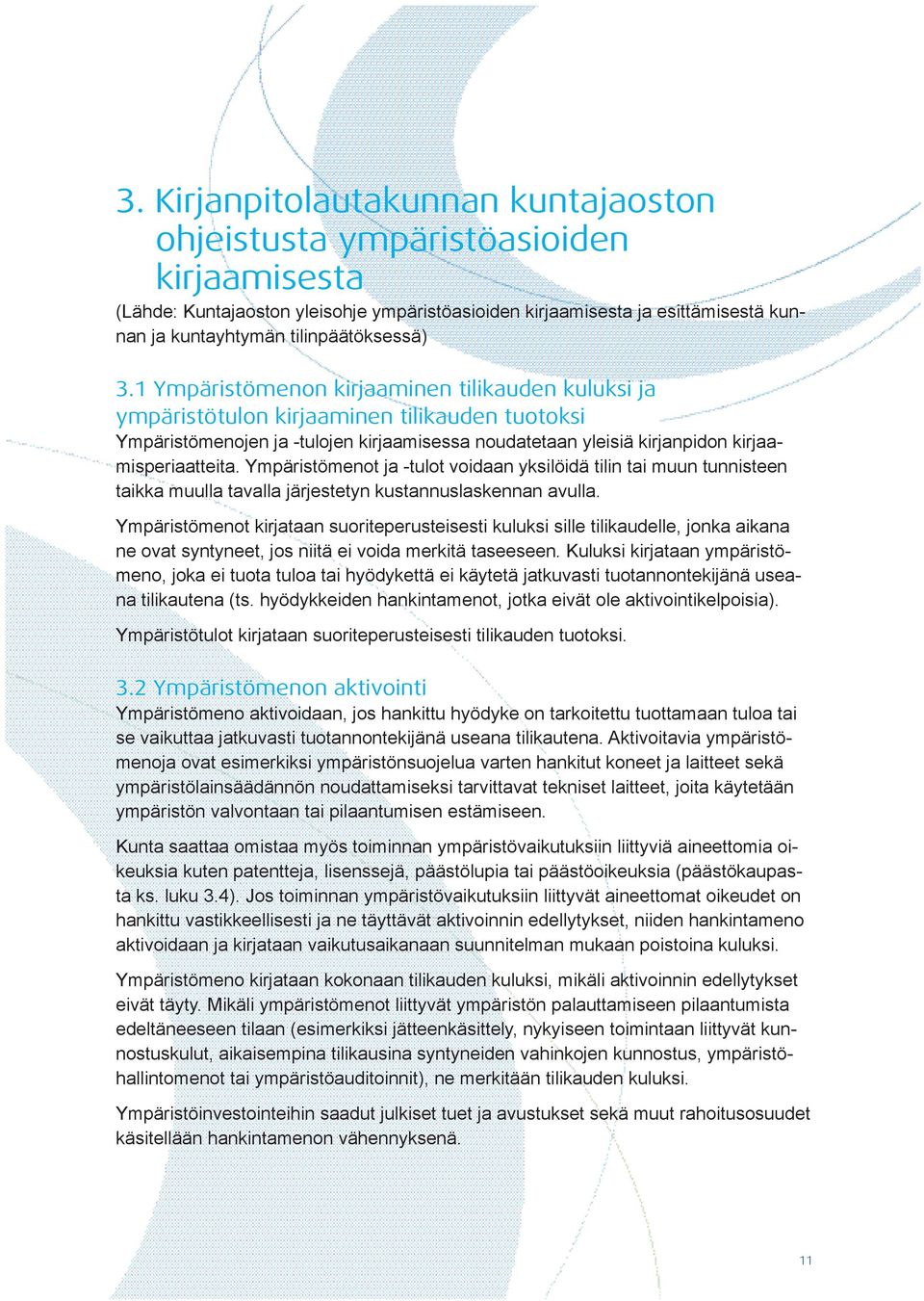 1 Ympäristömenon kirjaaminen tilikauden kuluksi ja ympäristötulon kirjaaminen tilikauden tuotoksi Ympäristömenojen ja -tulojen kirjaamisessa noudatetaan yleisiä kirjanpidon kirjaamisperiaatteita.