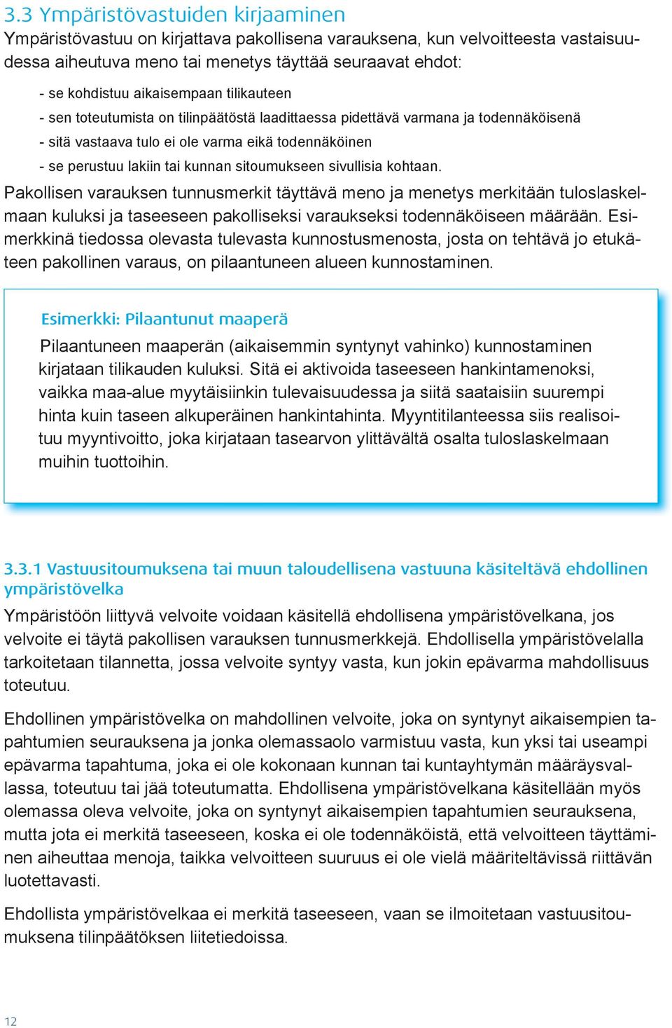 sitoumukseen sivullisia kohtaan. Pakollisen varauksen tunnusmerkit täyttävä meno ja menetys merkitään tuloslaskelmaan kuluksi ja taseeseen pakolliseksi varaukseksi todennäköiseen määrään.