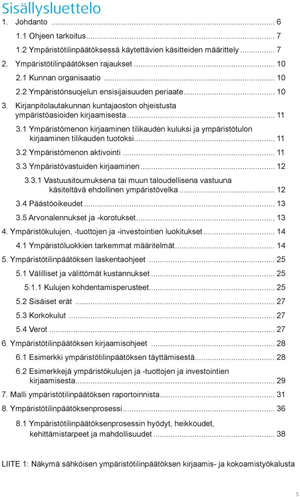 .. 11 3.2.Ympäristömenon aktivointi... 11 3.3.Ympäristövastuiden kirjaaminen... 12 3.3.1 Vastuusitoumuksena tai muun taloudellisena vastuuna käsiteltävä ehdollinen ympäristövelka... 12 3.4 Päästöoikeudet.