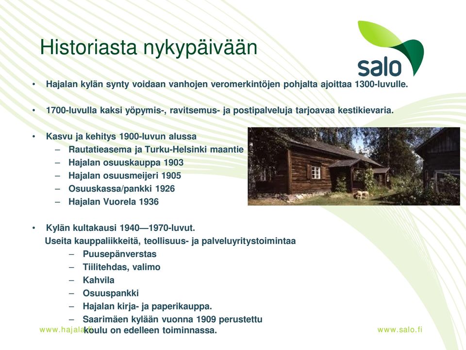 Kasvu ja kehitys 1900-luvun alussa Rautatieasema ja Turku-Helsinki maantie Hajalan osuuskauppa 1903 Hajalan osuusmeijeri 1905 Osuuskassa/pankki 1926