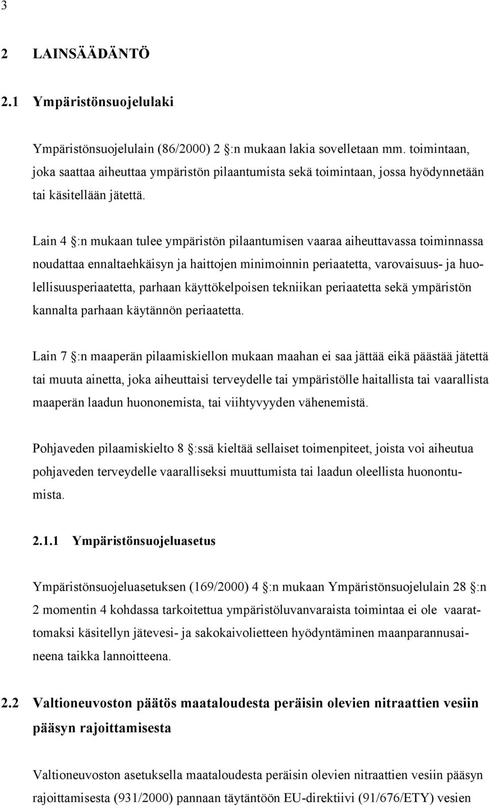 Lain 4 :n mukaan tulee ympäristön pilaantumisen vaaraa aiheuttavassa toiminnassa noudattaa ennaltaehkäisyn ja haittojen minimoinnin periaatetta, varovaisuus- ja huolellisuusperiaatetta, parhaan