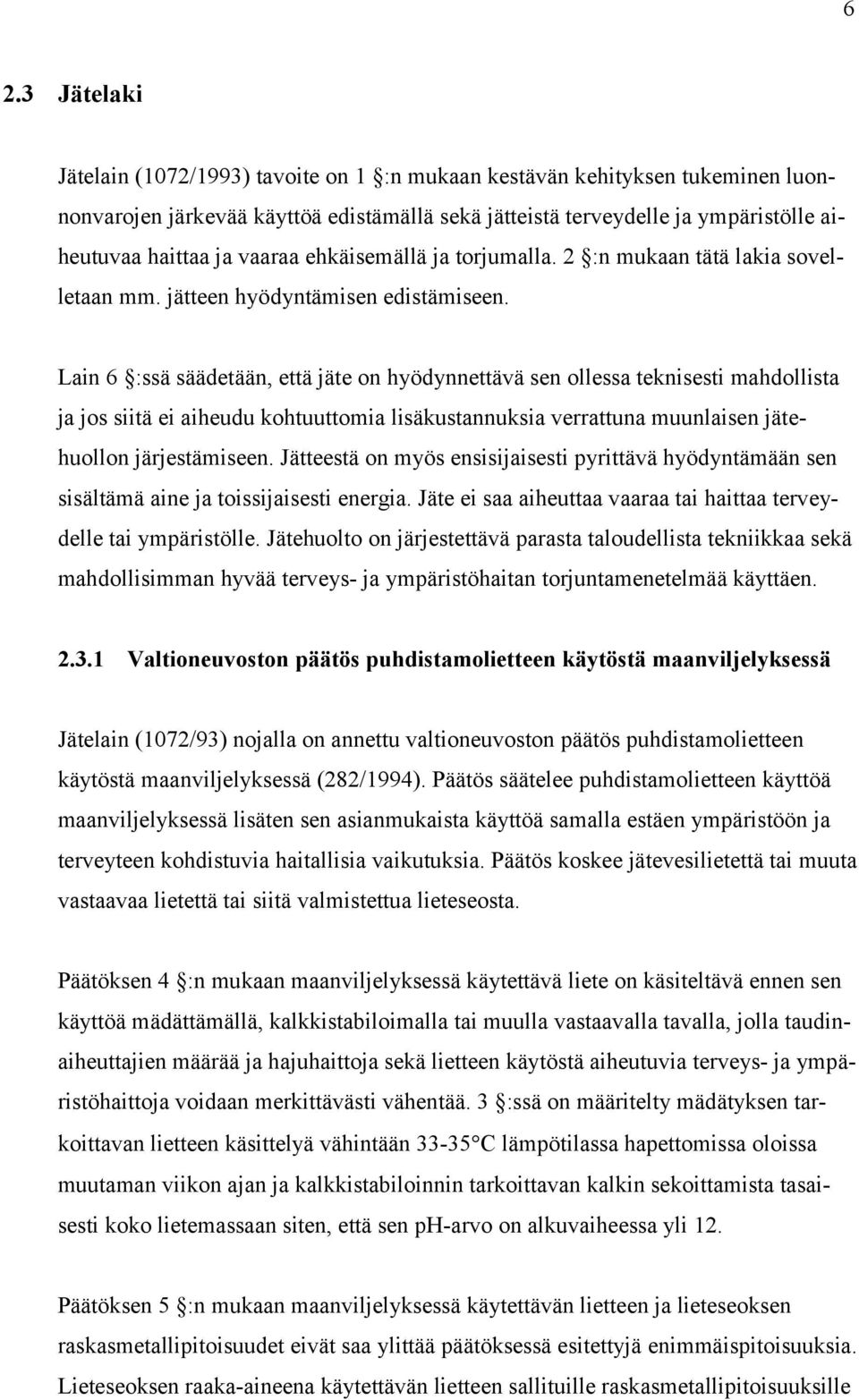 Lain 6 :ssä säädetään, että jäte on hyödynnettävä sen ollessa teknisesti mahdollista ja jos siitä ei aiheudu kohtuuttomia lisäkustannuksia verrattuna muunlaisen jätehuollon järjestämiseen.