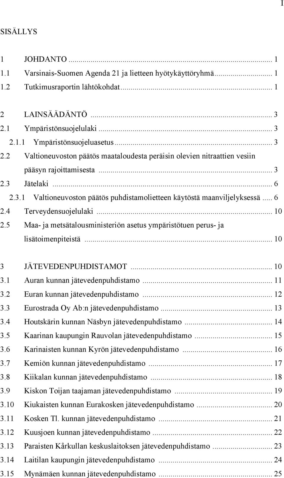 .. 6 2.4 Terveydensuojelulaki... 1 Maa- ja metsätalousministeriön asetus ympäristötuen perus- ja lisätoimenpiteistä... 1 3 JÄTEVEDENPUHDISTAMOT... 1 3.1 Auran kunnan jätevedenpuhdistamo... 11 3.