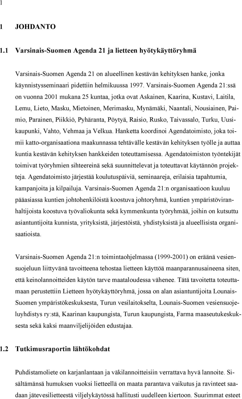 Parainen, Piikkiö, Pyhäranta, Pöytyä, Raisio, Rusko, Taivassalo, Turku, Uusikaupunki, Vahto, Vehmaa ja Velkua.