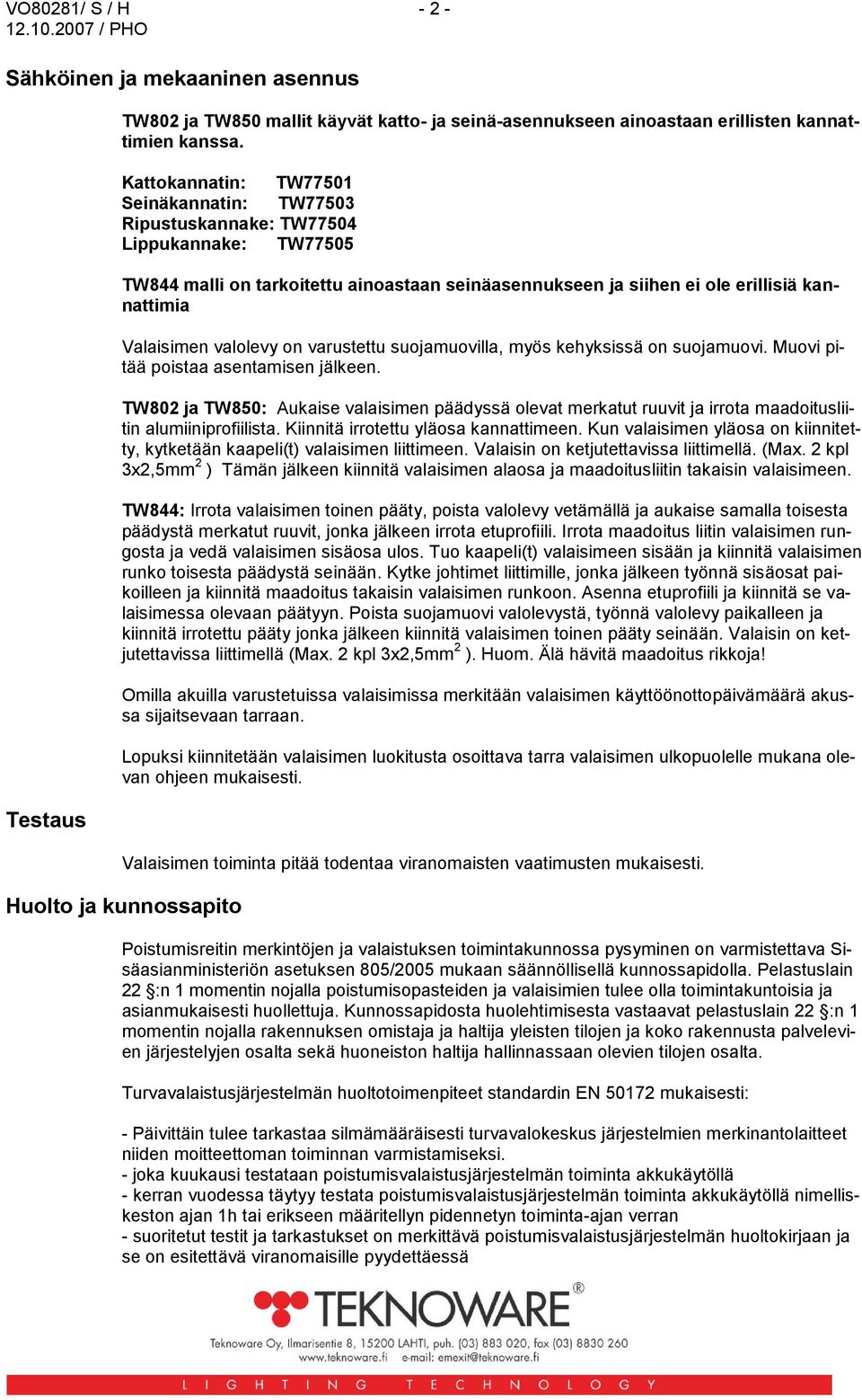 valolevy on varustettu suojamuovilla, myös kehyksissä on suojamuovi. Muovi pitää poistaa asentamisen jälkeen.