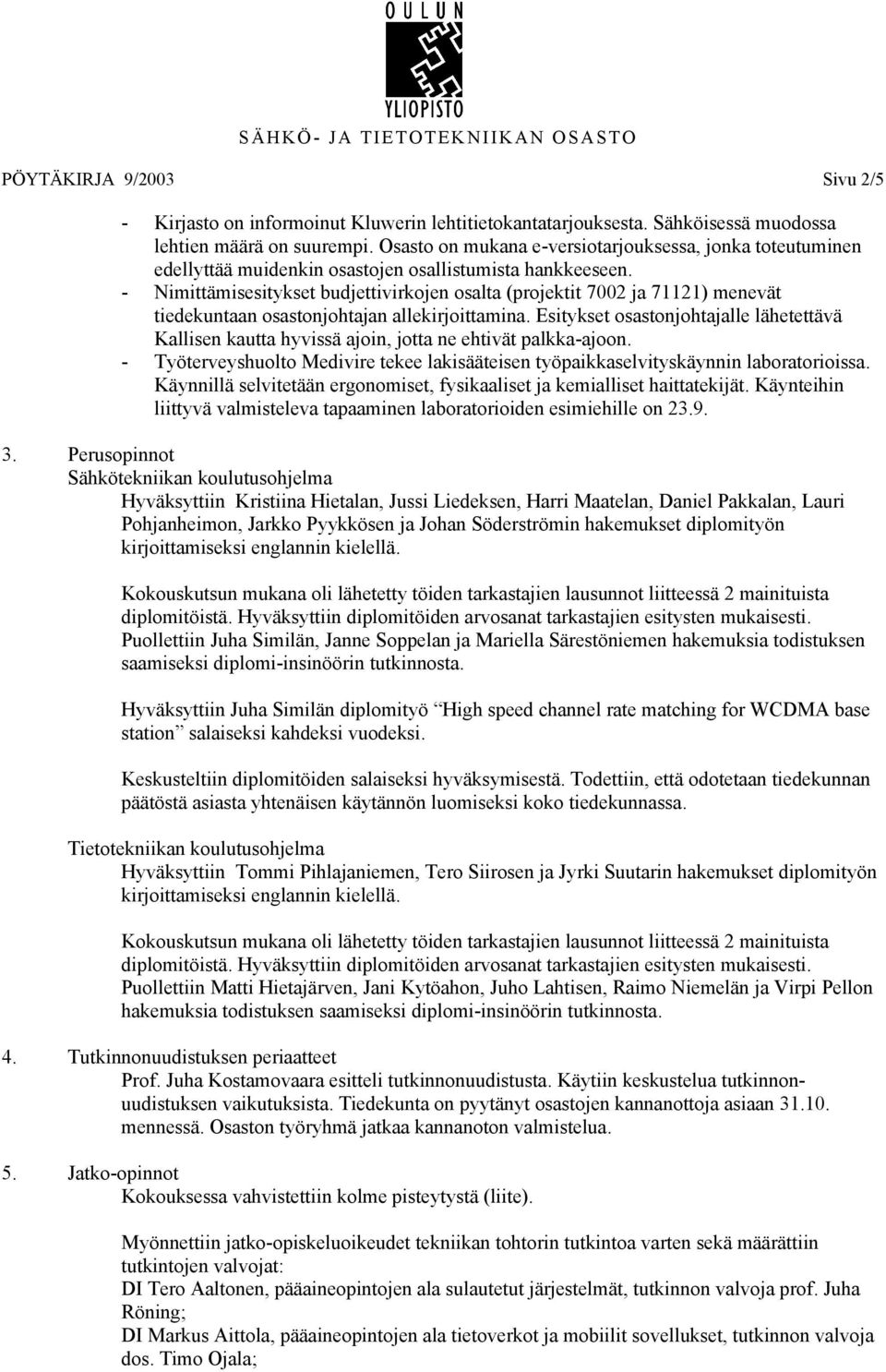 - Nimittämisesitykset budjettivirkojen osalta (projektit 7002 ja 71121) menevät tiedekuntaan osastonjohtajan allekirjoittamina.